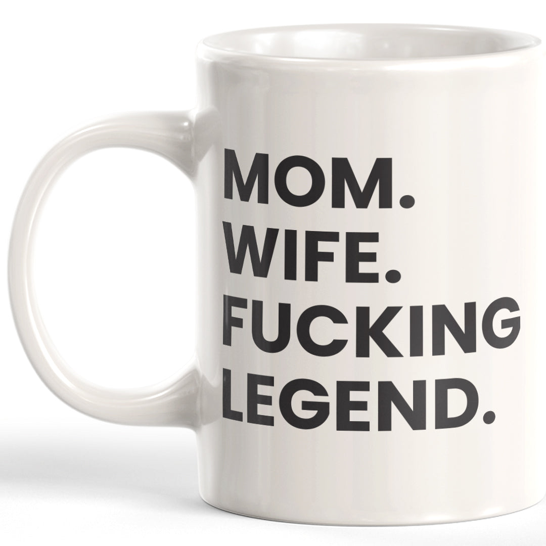 Mom. Wife. Fucking Legend. Coffee Mug