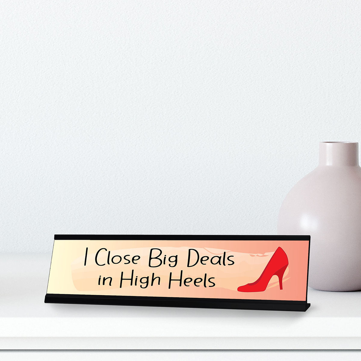 I Close Big Deals In High Heals Designer Series Desk Sign, Novelty Nameplate (2 x 8")