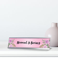 Normal is Boring, Floral Designer Series Desk Sign Nameplate (2 x 8")