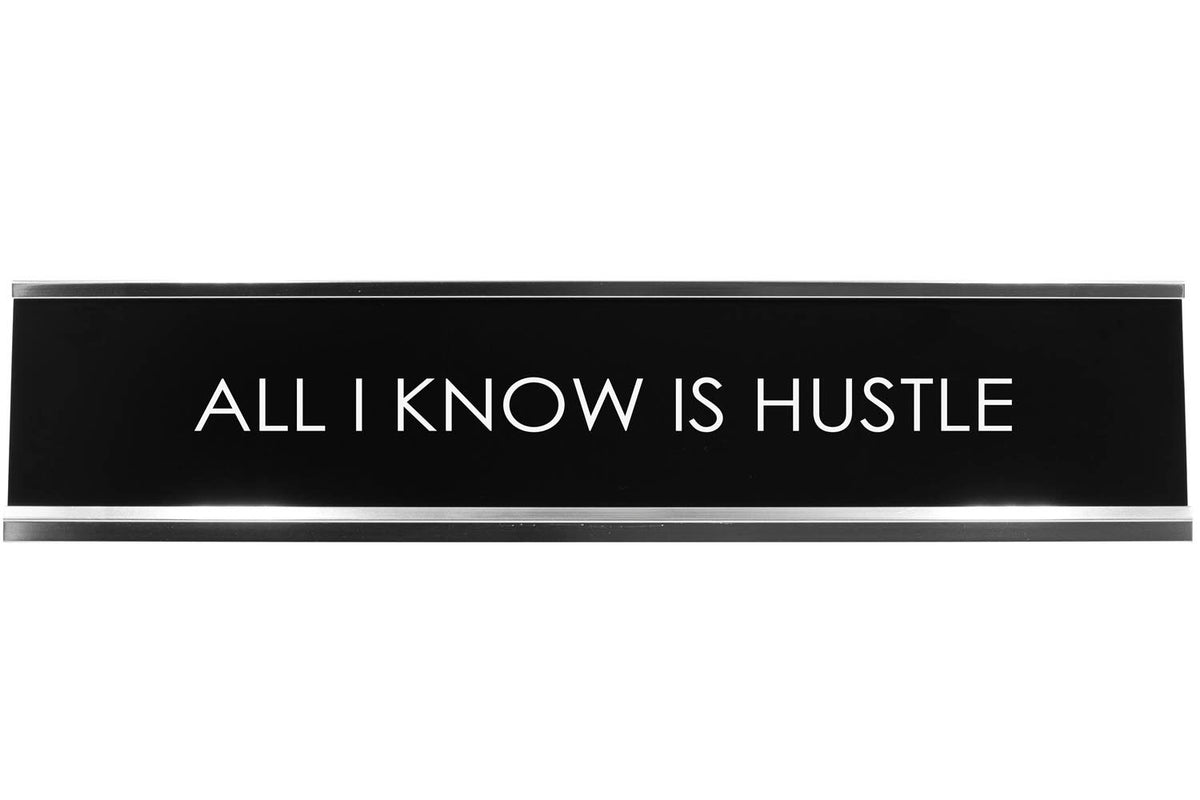 All I Know Is Hustle Novelty Desk Sign