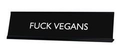 FUCK VEGANS Novelty Desk Sign