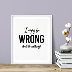 I May Be Wrong (but it's unlikely) UNFRAMED Print Novelty Wall Art