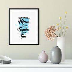 I Don't Need A Man I Need Tequila And A Tan UNFRAMED Print Novelty Decor Wall Art