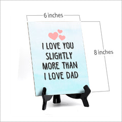 I love you slightly more than I love Dad Table or Counter Sign with Easel Stand, 6" x 8"