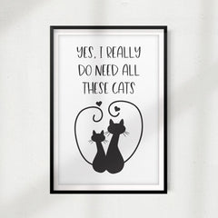 Yes, I Really Do Need All These Cats UNFRAMED Print Home Décor, Pet Lover Gift, Quote Wall Art