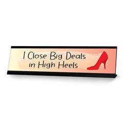 I Close Big Deals In High Heals Designer Series Desk Sign, Novelty Nameplate (2 x 8")