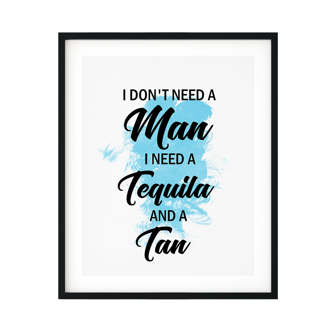 I Don't Need A Man I Need Tequila And A Tan UNFRAMED Print Novelty Decor Wall Art