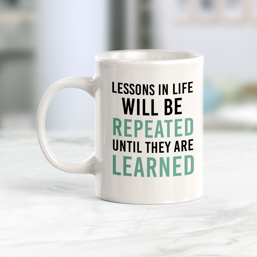 Lessons In Life Will Be Repeated Until They Are Learned Coffee Mug