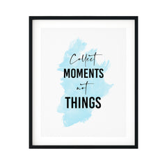 Collect Moments Not Things UNFRAMED Print Inspirational Wall Art