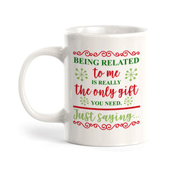 Being Related To Me Is Really The Only Gift You Need (Just Saying) Christmas Coffee Mug