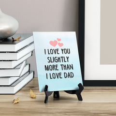 I love you slightly more than I love Dad Table or Counter Sign with Easel Stand, 6" x 8"