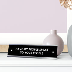 Have My People Speak To Your People Desk Sign, novelty nameplate (2 x 8")