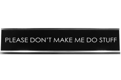 Please Don'T Make Me Do Stuff Novelty Desk Sign